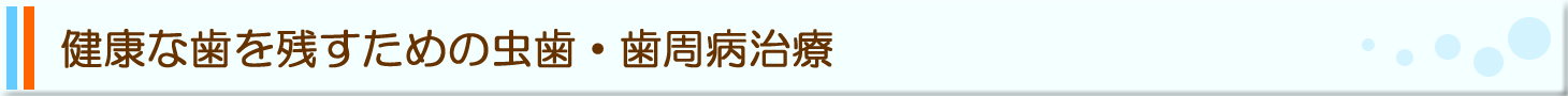 健康な歯を残すための虫歯・歯周病治療